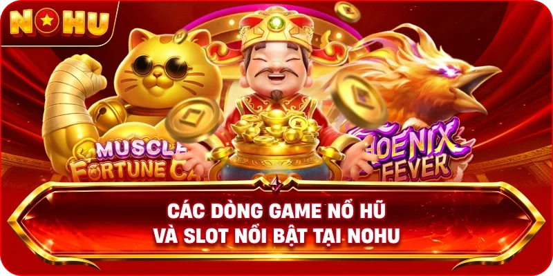 NOHU 245 Các dòng game Nổ Hũ và slot nổi bật tại NOHU